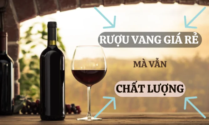 Có thật là rượu vang giá rẻ mà vẫn chất lượng ?